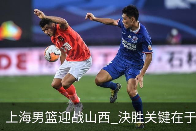 上海男篮迎战山西 決胜关键在于防守与传球