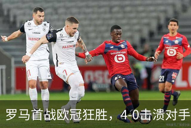罗马首战欧冠狂胜，4-0击溃对手，意甲新希望呼之欲出